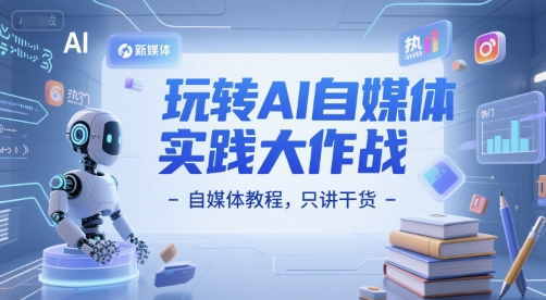 玩转AI自媒体实践大作战-自媒体教程，只讲干货-轻创终点站