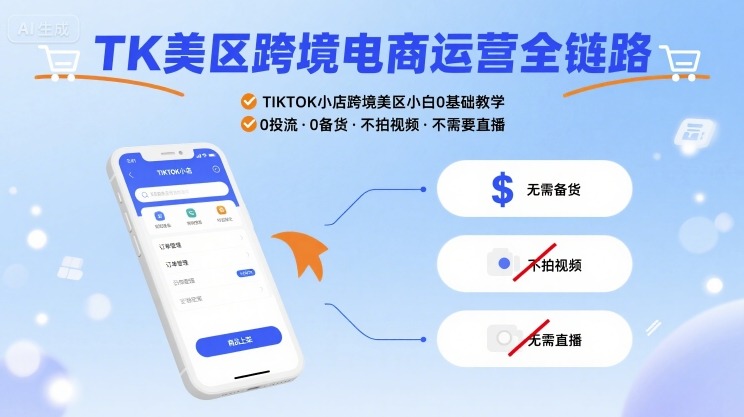 TK美区跨境电商运营全链路，TIKTOK小店跨境美区小白0基础教学，0投流0备货不拍视频不需要直播-轻创终点站