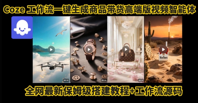 电商人的福音！Coze工作流一键生成”商品带货视频高端版“实操教程，全程保姆级搭建教学教程-轻创终点站