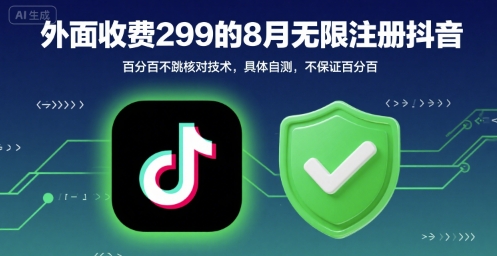 外面收299的8月无限注册抖音百分百不跳核对技术，具体自测，不保证百分百-轻创终点站