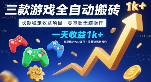 三款游戏全自动搬砖，一天收益1k+，长期稳定收益项目，零基础无脑操作【揭秘】-轻创终点站