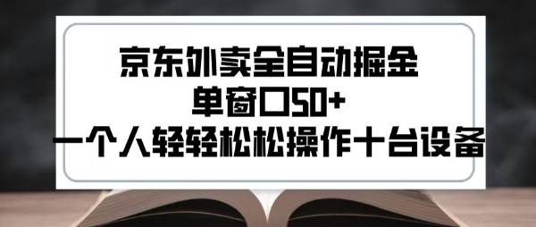 2025新风口京东外卖全自动掘金，单窗口50+，一个人轻轻松松操作十台设备【揭秘】-轻创终点站