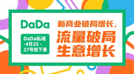 DaDa私域·4月25-27号线下课，新商业破局增长，流量破局，生意增长-轻创终点站