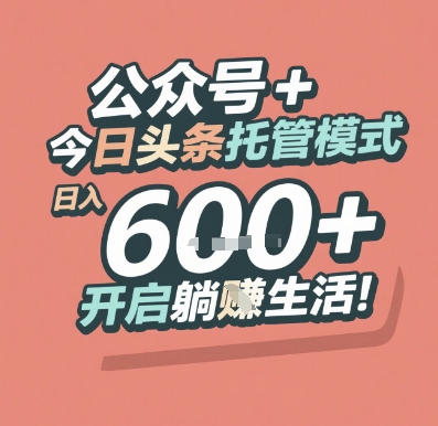 公众号 + 今日头条托管模式，日入 6张 + 开启躺挣生活【揭秘】-轻创终点站