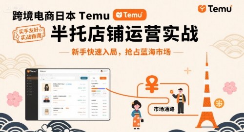 跨境电商日本Temu半托管店铺运营实战,新手快速入局,抢占蓝海市场-轻创终点站