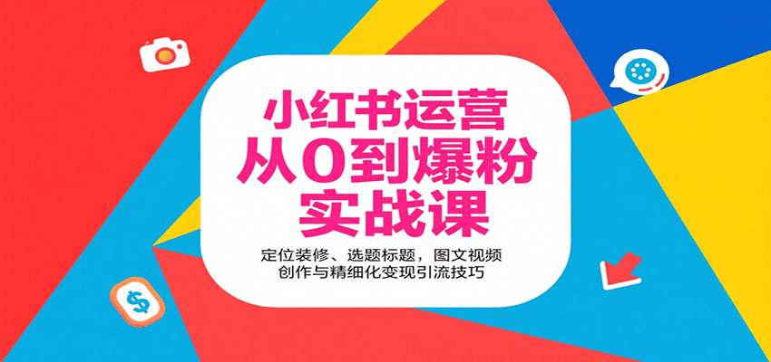 小红书运营从0到爆粉实战课：定位装修、选题标题，图文视频创作与精细化变现引流技巧-轻创终点站