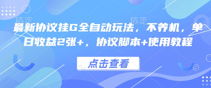 最新协议挂G全自动玩法，不用养机，单日收益2张+，协议脚本+使用教程【揭秘】-轻创终点站