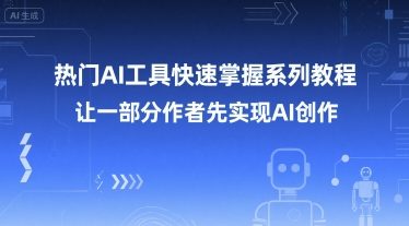 热门AI工具快速掌握系列教程，让一部分创作者先实现AI创作-轻创终点站
