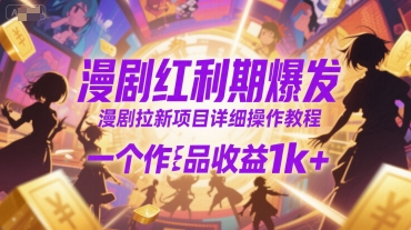 漫剧红利期爆发，漫剧拉新项目详细操作教程，一个作品收益1k+-轻创终点站