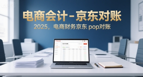 电商会计-京东对账2025，电商财务京东pop对账-轻创终点站