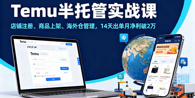 Temu半托管实战课，店铺注册、商品上架、海外仓管理，14天出单月净利破2万-轻创终点站