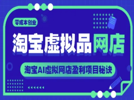 淘宝虚拟品网店，零成本创业，淘宝AI虚拟网店盈利项目秘诀-轻创终点站