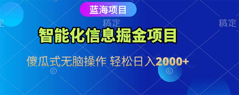 智能化信息蓝海掘金项目 傻瓜式无脑操作 轻松日入2000+-轻创终点站