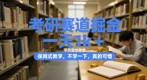 考研赛道掘金，一天1k+，学历低也能做，保姆式教学，不学一下，真的可惜【揭秘】-轻创终点站