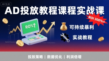 AD投放教程课程实战课，实现广告ROI300%+可持续暴利-轻创终点站