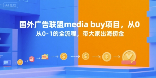 国外广告联盟media buy项目，从0-1的全流程，带大家出海捞金-轻创终点站