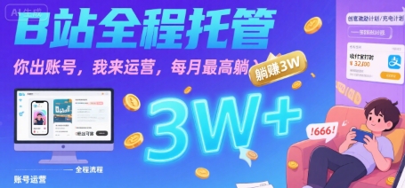 【B站全程托管 】你出账号，我来运营，每月最高躺入3W【揭秘】-轻创终点站