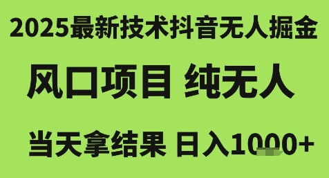 2025最新技术抖音无人掘金，风口项目，纯无人，当天拿结果日入1k+【揭秘】-轻创终点站