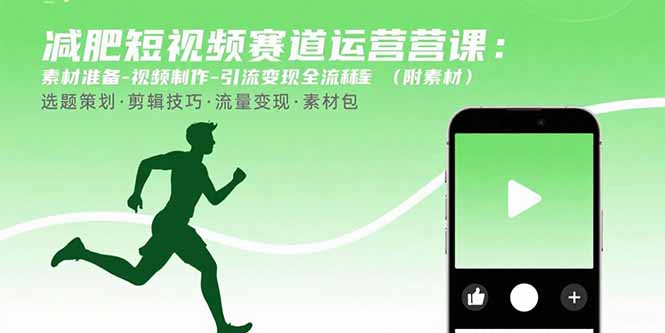 减肥短视频赛道运营课：素材准备-视频制作-引流变现全流程 (附素材-轻创终点站