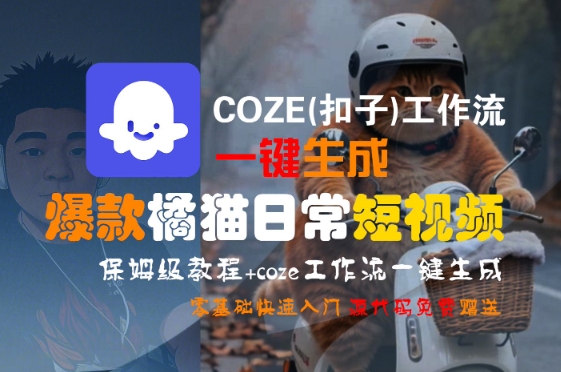 COZE(扣子)工作流一键生成爆款橘猫日常短视频，保姆级教程，零基础快速入门-轻创终点站