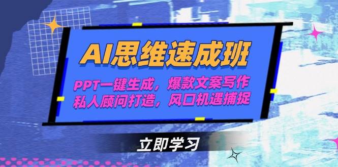 AI思维速成班，PPT一键生成，爆款文案写作，私人顾问打造，风口机遇捕捉-轻创终点站