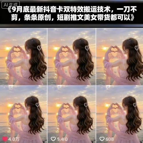 9月底最新抖音卡双特效搬运技术，一刀不剪，条条原创，短剧推文美女带货都可以-轻创终点站