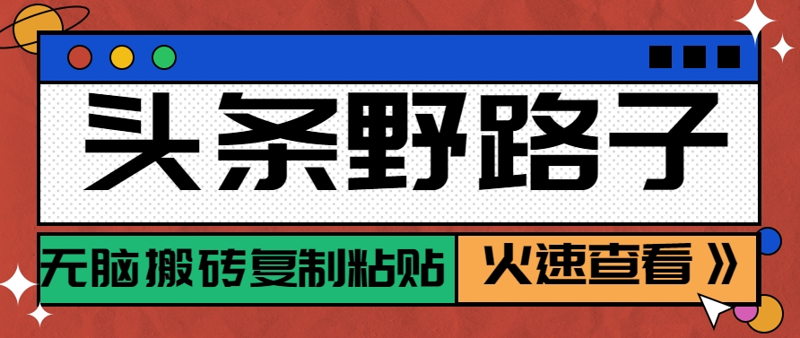 头条野路子玩法之相亲赛道，无脑搬砖复制粘贴，单账号日稳定300+保姆级教程-轻创终点站