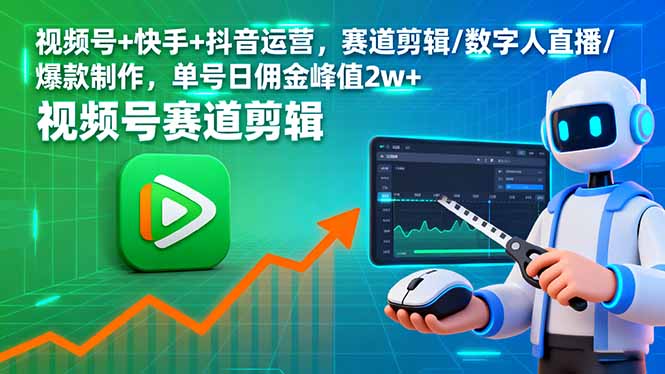 视频号+快手+抖音运营，赛道剪辑/数字人直播/爆款制作，单号日佣金峰值2w+-轻创终点站