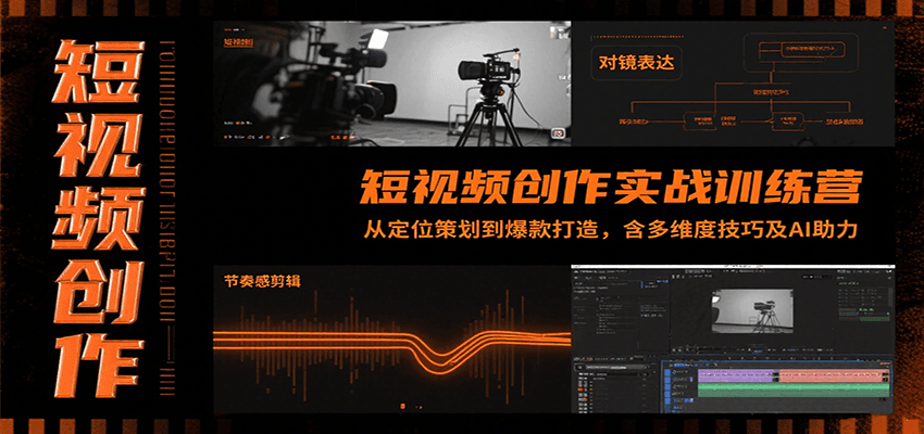 短视频创作实战训练营：从定位策划到爆款打造，含多维度技巧及AI助力-轻创终点站
