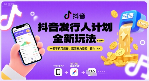 抖音发行人计划全新玩法，一部手机可操作，蓝海暴力变现，日入1k+【揭秘】-轻创终点站