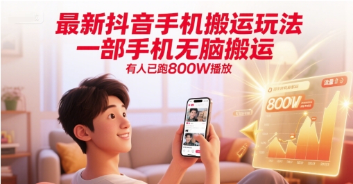 最新抖音手机搬运玩法，一部手机无脑搬运，有人已跑800W播放-轻创终点站