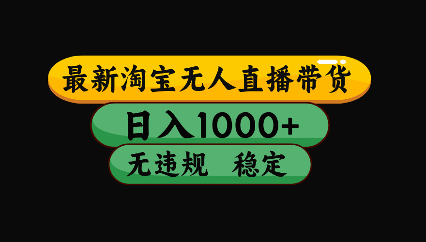 【最新】淘宝无人直播带货，独家技术，日入1000+，无违规无封号，操作…-轻创终点站
