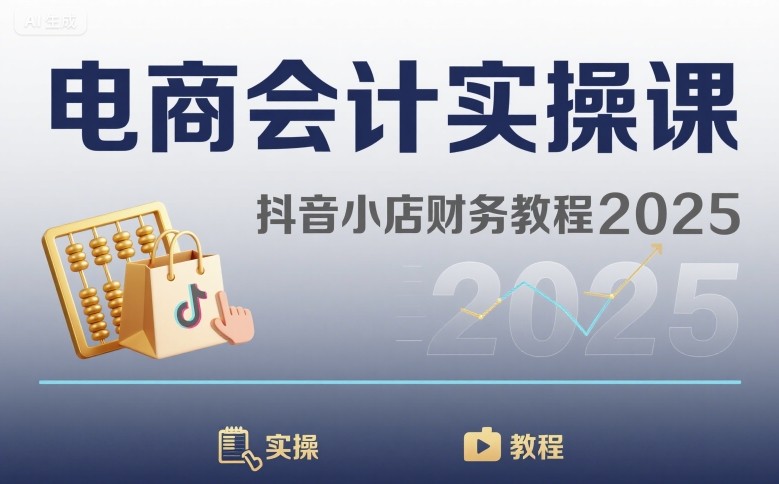 电商会计实操课-抖音小店财务教程2025-轻创终点站