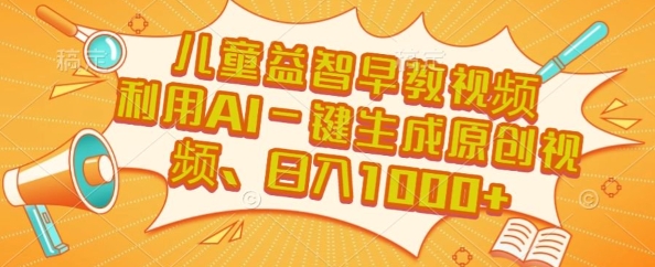 儿童益智早教视频，这个赛道挣翻了，利用AI一键生成原创视频，日入1k+【揭秘】-轻创终点站