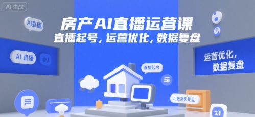 房产AI直播运营课，直播起号，运营优化，数据复盘-轻创终点站
