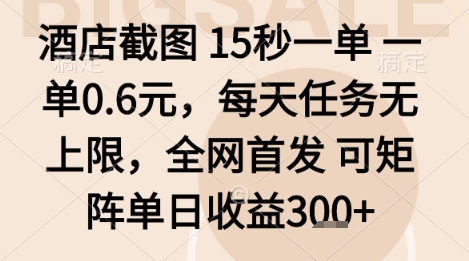 酒店截图项目，15秒一单，一单0.6米，每天任务无上限，全网首发可矩阵单日收益3张+【揭秘】-轻创终点站