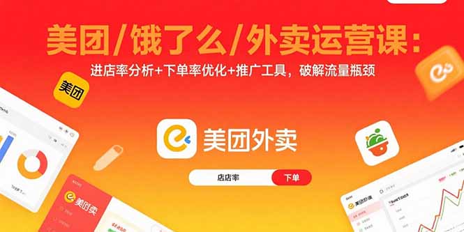 美团/饿了么/外卖运营课：进店率分析+下单率优化+推广工具，破解流量瓶颈-轻创终点站