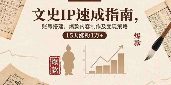 文史IP速成指南，账号搭建、爆款内容制作及变现策略，15天涨粉1万+-轻创终点站