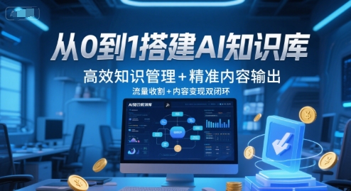 从0到1搭建AI知识库，高效知识管理+精准内容输出，流量收割+内容变现双闭环-轻创终点站