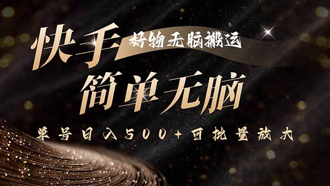 快手好物无脑搬运，最新技术一键100%原创，单号日入500+可批量放大-轻创终点站