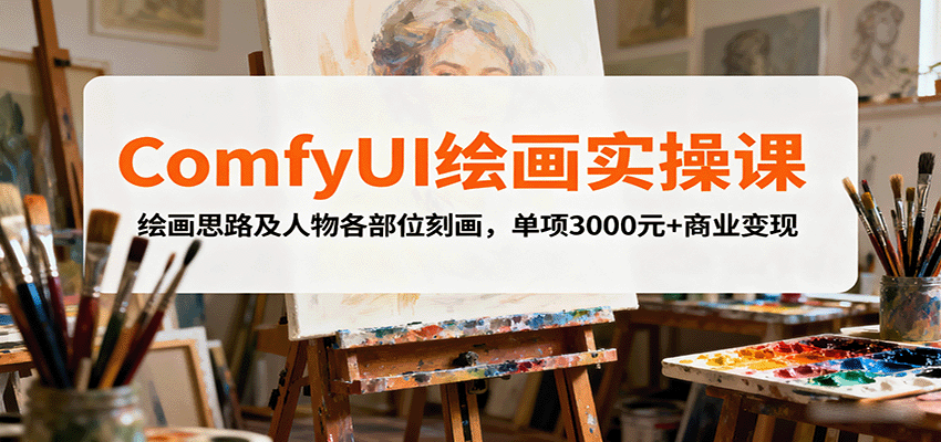 ComfyUI绘画实操课，绘画思路及人物各部位刻画，单项3000元+商业变现-轻创终点站