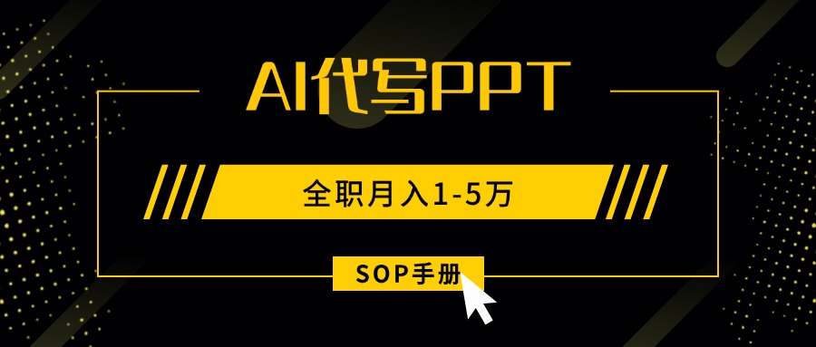 AI代写之高效制作PPT，永不失业副业兼职，全职月入1-5万【SOP手册】-轻创终点站