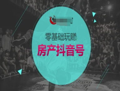 零基础玩转房产抖音号-抖音卖房教程-轻创终点站