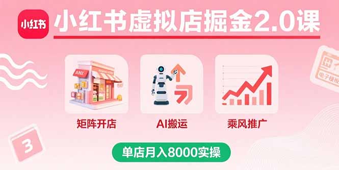 小红书虚拟店掘金2.0课，矩阵开店+AI搬运+乘风推广，单店月入8000实操-轻创终点站
