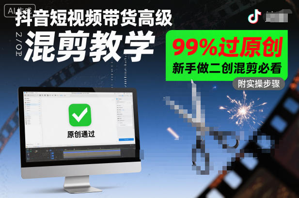 抖音短视频带货高级混剪教学，99%过原创，新手做二创混剪必看-轻创终点站