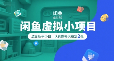闲鱼虚拟小项目，操作简单，适合新手小白，认真做每天稳定2张-轻创终点站