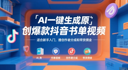 AI一键生成原创爆款抖音书单视频，适合新手入门，撸创作者分成和带货佣金【揭秘】-轻创终点站