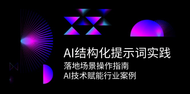 AI结构化提示词实践，落地场景操作指南，AI技术赋能行业案例-轻创终点站