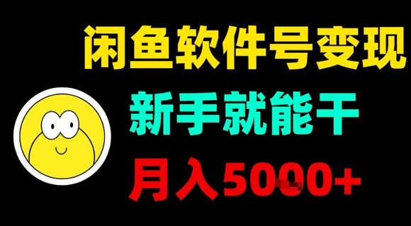 闲鱼软件号变现，新手就能干，月入5k+-轻创终点站