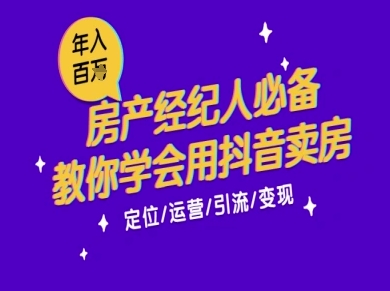 7天学会抖音卖房：从月薪5千到年入百W，新时代房产经纪人必备技能-轻创终点站